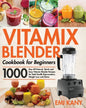 Vitamix Blender Cookbook for Beginners: 1000-Day All-Natural, Quick and Easy Vitamix Blender Recipes for Total Health Rejuvenation, Weight Loss and De - Paperback