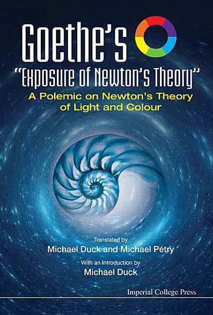 Goethe's Exposure of Newton's Theory: A Polemic on Newton's Theory of Light and Colour - Paperback