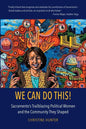 We Can Do This!: Sacramento's Trailblazing Political Women and the Community They Shaped - Paperback
