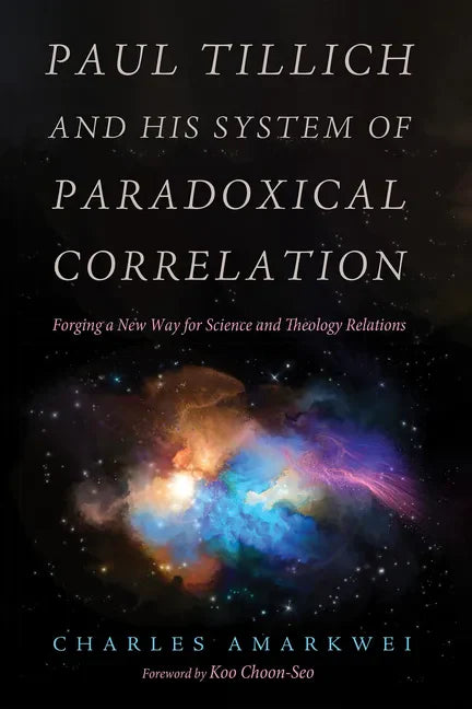 Paul Tillich and His System of Paradoxical Correlation: Forging a New Way for Science and Theology Relations - Hardcover