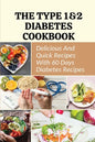 The Type 1&2 Diabetes Cookbook: Delicious And Quick Recipes With 60 Days Diabetes Recipes - Paperback