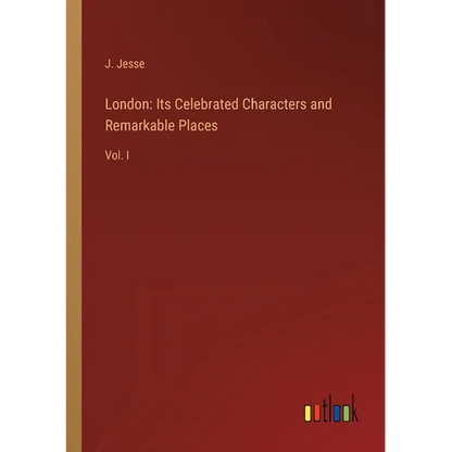 London: Its Celebrated Characters and Remarkable Places: Vol. I - Paperback