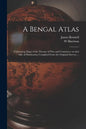 A Bengal Atlas: Containing Maps of the Theatre of War and Commerce on That Side of Hindoostan Compiled From the Original Surveys ... - Paperback