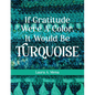 If Gratitude Were A Color, It Would Be Turquoise - Paperback