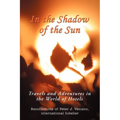 In The Shadow of The Sun: Travels and Adventures in the World of Hotels - Paperback