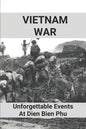 Vietnam War: Unforgettable Events At Dien Bien Phu: Battle Of Dien Bien Phu - Paperback