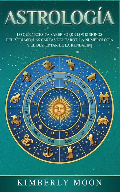 Astrología: Lo que necesita saber sobre los 12 signos del Zodiaco, las cartas del tarot, la numerología y el despertar de la kundalini - Hardcover