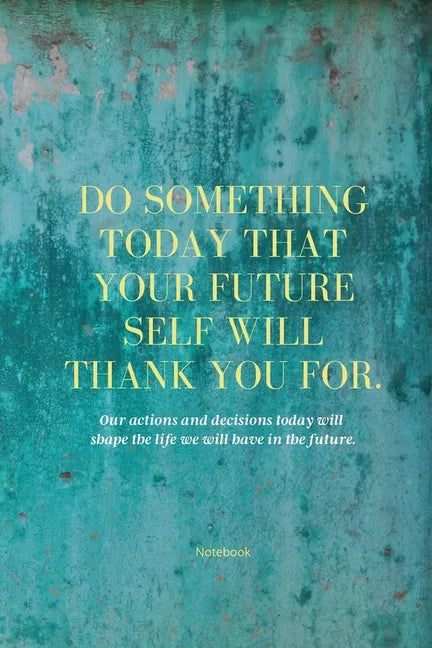 Do Something Today That Your Future Self Will Thank You For Lined Journal: Inspirational Journal: Motivational Green Lined Notebook - Paperback