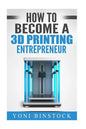 How to Become a 3D Printing Entrepreneur - Paperback