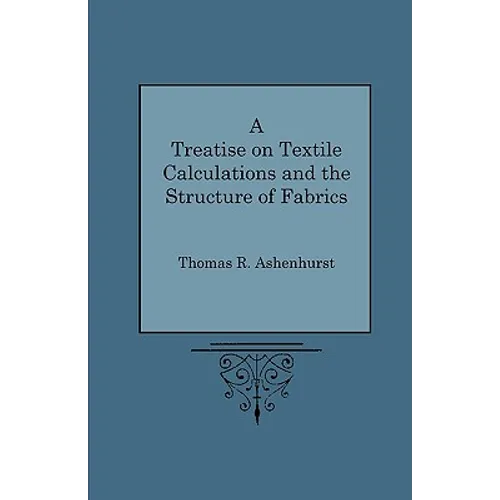 A Treatise on Textile Calculations and the Structure of Fabrics - Paperback
