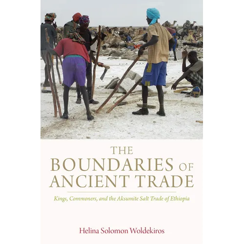 The Boundaries of Ancient Trade: Kings, Commoners, and the Aksumite Salt Trade of Ethiopia - Hardcover
