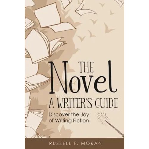 The Novel - A Writer's Guide: Discover the Joy of Writing Fiction - Paperback