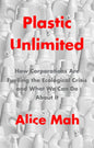 Plastic Unlimited: How Corporations Are Fuelling the Ecological Crisis and What We Can Do about It - Hardcover