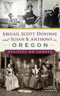 Abigail Scott Duniway and Susan B. Anthony in Oregon: Hesitate No Longer - Hardcover
