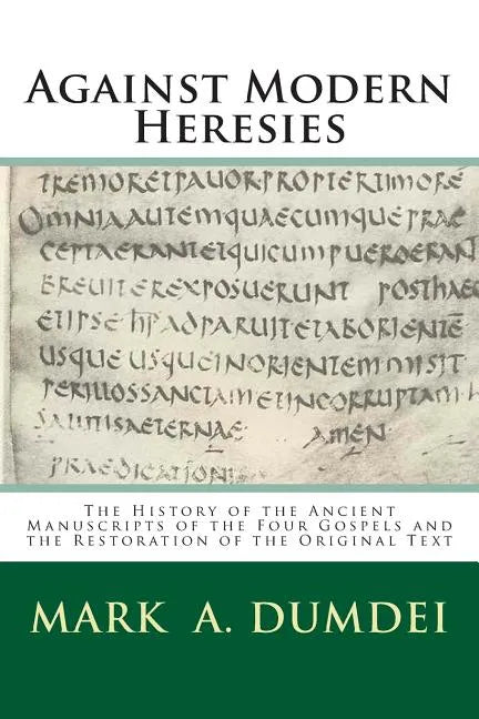Against Modern Heresies: The History of the Ancient Manuscripts of the Four Gospels and the Restoration of the Original Text - Paperback