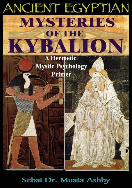 Ancient Egyptian Mysteries of the Kybalion: A Hermetic Mystic Psychology Primer - Paperback