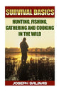 Survival Basics Hunting, Fishing, Gathering and Cooking in the Wild: (Survival Handbook, How To Survive, Survival Preparedness, Bushcraft, Bushcraft S - Paperback