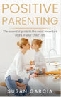 Positive Parenting: The Essential Guide To The Most Important Years of Your Child's Life - Paperback