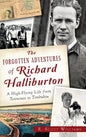 The Forgotten Adventures of Richard Halliburton: A High-Flying Life from Tennessee to Timbuktu - Hardcover
