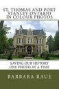 St. Thomas and Port Stanley Ontario in Colour Photos: Saving Our History One Photo at a Time - Paperback