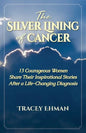 The Silver Lining of Cancer: 13 Courageous Women Share Their Inspirational Stories After a Life Changing Diagnosis - Paperback