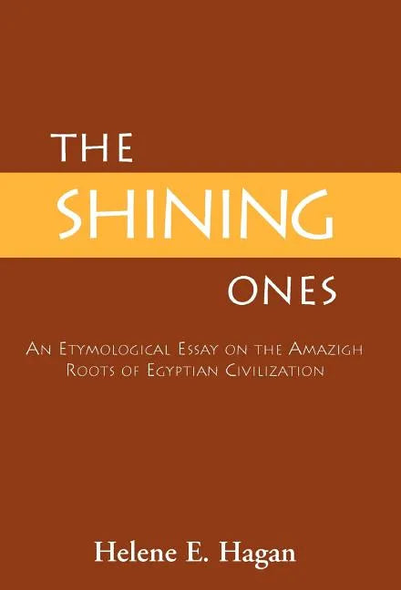 The Shining Ones: An Etymological Essay on the Amazigh Roots of Egyptian Civilization - Hardcover