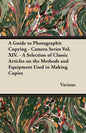 A Guide to Photographic Copying - Camera Series Vol. XIV. - A Selection of Classic Articles on the Methods and Equipment Used in Making Copies - Paperback
