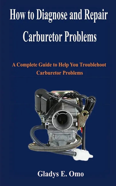 How to diagnose and repair carburetor problems: A complete guide to help you troubleshoot carburetor problems - Paperback