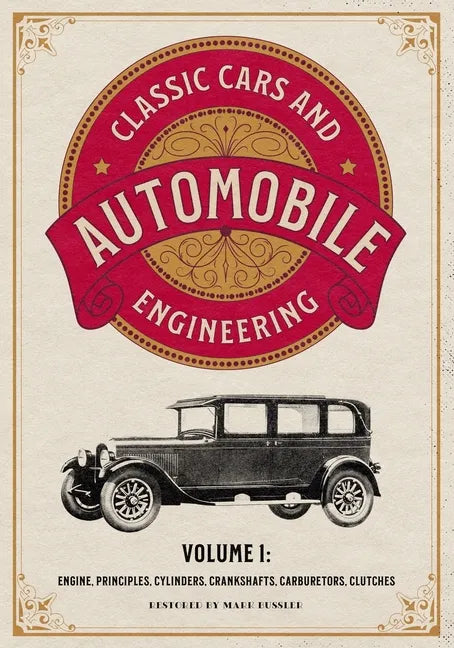 Classic Cars and Automobile Engineering Volume 1: Engine, Principles, Cylinders, Crankshafts, Carburetors, Clutches - Paperback