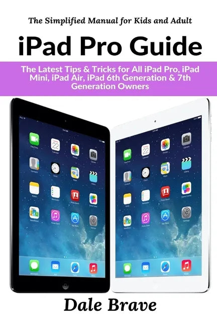 iPad Pro Guide: The Latest Tips & Tricks for All iPad Pro, iPad Mini, iPad Air, iPad 6th Generation & 7th Generation Owners - Paperback