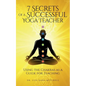 7 Secrets of a Successful Yoga Teacher: Using the Chakras as a Guide for Teaching - Paperback