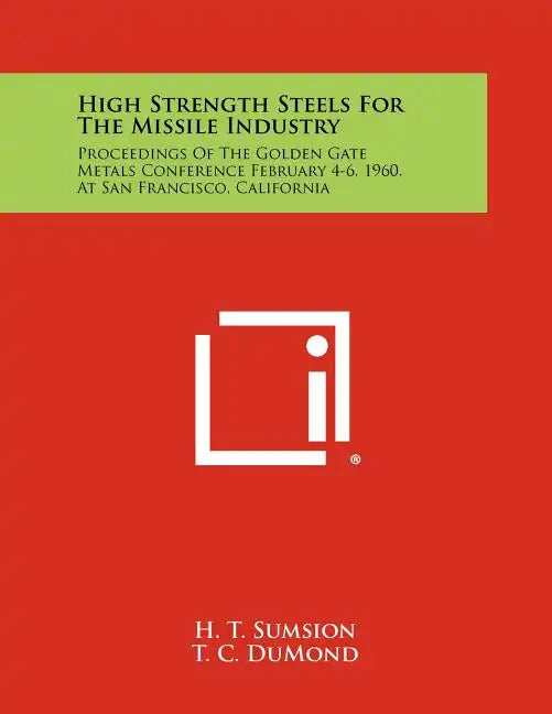 High Strength Steels for the Missile Industry: Proceedings of the Golden Gate Metals Conference February 4-6, 1960, at San Francisco, California - Paperback