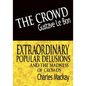 The Crowd & Extraordinary Popular Delusions and the Madness of Crowds - Hardcover