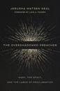 The Overshadowed Preacher: Mary, the Spirit, and the Labor of Proclamation - Hardcover