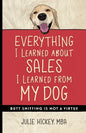 Everything I Learned About Sales I Learned From My Dog: Butt Sniffing Is Not a Virtue - Paperback