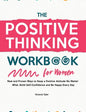 The Positive Thinking Workbook for Women: Real and Proven Ways to Keep a Positive Attitude No Matter What, Build Self-Confidence and Be Happy Every Da - Hardcover