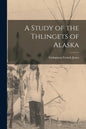 A Study of the Thlingets of Alaska [microform] - Paperback