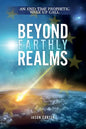 Beyond Earthly Realms: An End Time Prophetic Wake Up Call - Paperback