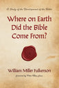 Where on Earth Did the Bible Come From?: A Study of the Development of the Bible - Hardcover