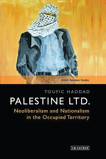 Palestine Ltd.: Neoliberalism and Nationalism in the Occupied Territory - Paperback