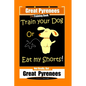 Great Pyrenees, Train Your Dog Or Eat My Shorts! Not Really, But...Great Pyrenees - Paperback