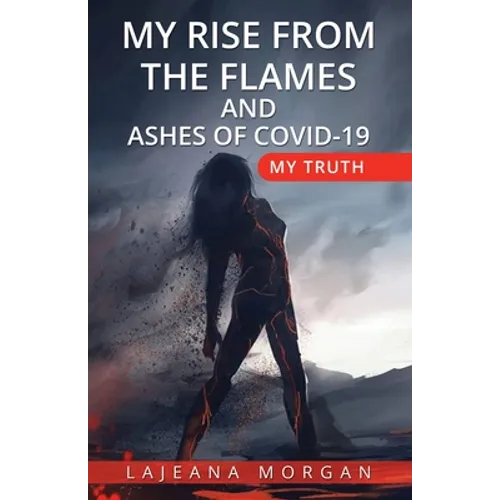 My Rise from the Flames and Ashes of Covid-19: My Truth - Paperback