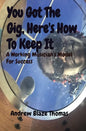You Got The Gig, Here's How To Keep It: A Working Musician's Model For Success - Paperback