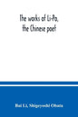 The works of Li-Po, the Chinese poet; done into English verse by Shigeyoshi Obata, with an introduction and biographical and critical matter translate - Paperback