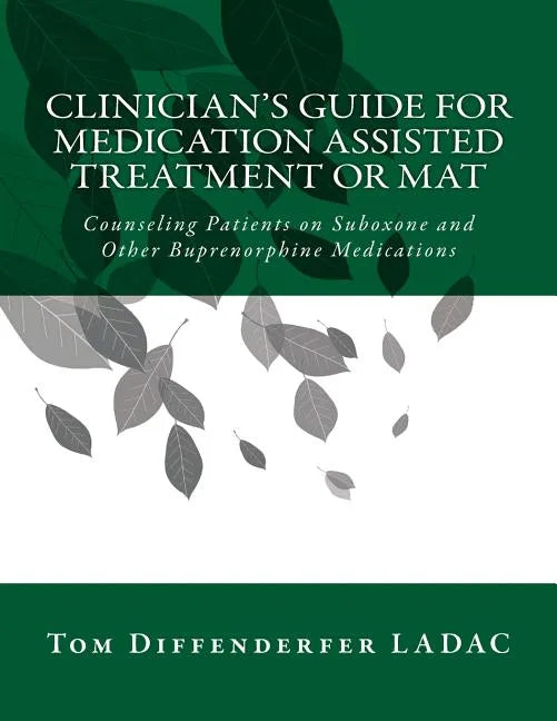 Clinician's Guide for Medication Assisted Treatment or MAT: Counseling Patients on Suboxone and Other Buprenorphine Medications - Paperback