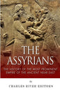 The Assyrians: The History of the Most Prominent Empire of the Ancient Near East - Paperback