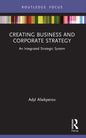 Creating Business and Corporate Strategy: An Integrated Strategic System - Paperback