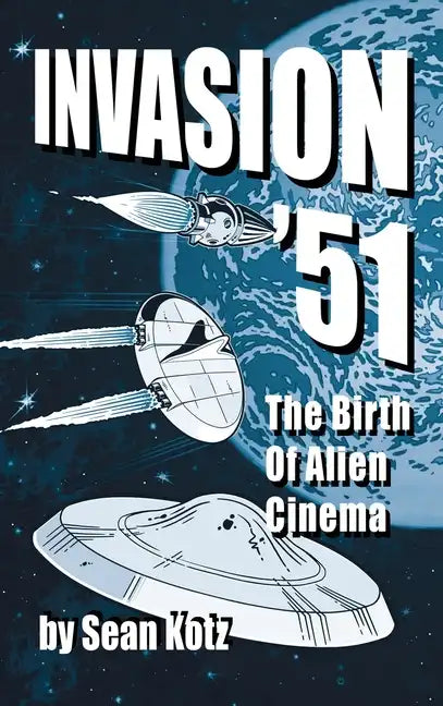 Invasion '51 (hardback): The Birth of Alien Cinema - Hardcover