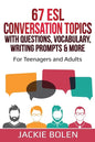 67 ESL Conversation Topics with Questions, Vocabulary, Writing Prompts & More: For Teenagers and Adults - Paperback