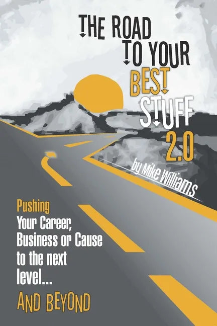 The Road to Your Best Stuff 2.0: Pushing Your Career, Business or Cause to the Next Level...and Beyond - Paperback